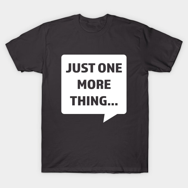 Just One More Thing T-Shirt by mycologist